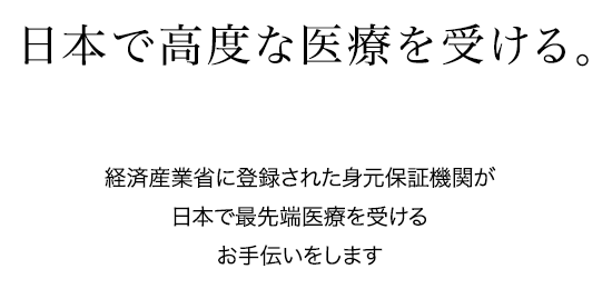 日本で高度な医療を受ける。経済産業省に登録された身元保証機関が日本で最先端医療を受けるお手伝いをします